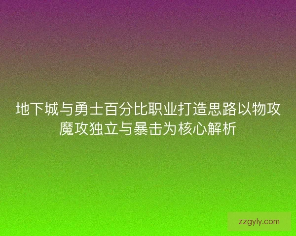 地下城与勇士百分比职业打造思路以物攻魔攻独立与暴击为核心解析